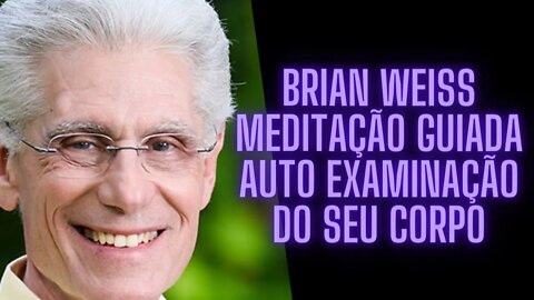 🧠🧘‍♀️Dr Brian Weiss - Meditação Guiada Auto Examinação Do Seu Corpo.