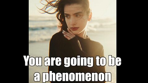 You are going to become a phenomenon