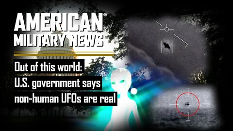 Out of this world: U.S. government says non-human UFOs are real