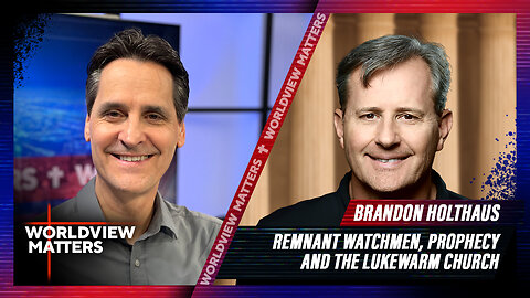 Brandon Holthaus: Remnant Watchmen, Prophecy And The Lukewarm Church | Worldview Matters