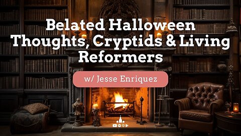 Belated Halloween Thoughts, Cryptids & Living Reformers