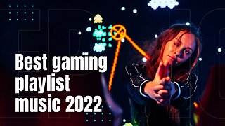 Best gaming playlist music 2022