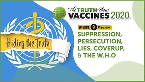 The Truth About Vaccines 2020 Ep 9 Preview: Suppression, Persecution, Lies, Coverup, & the W.H.O