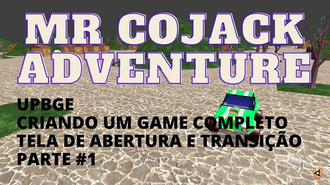 UPBGE - CRIANDO UM GAME COMPLETO - TELA DE ABERTURA E TRANSIÇÃO - Mr Cojack adventure