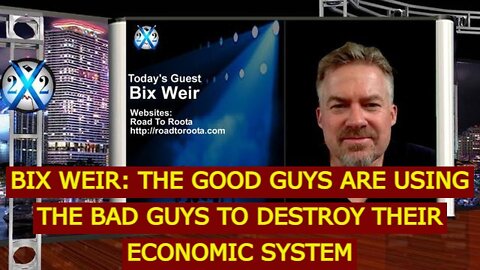 BIX WEIR: THE GOOD GUYS ARE USING THE BAD GUYS TO DESTROY THEIR ECONOMIC SYSTEM