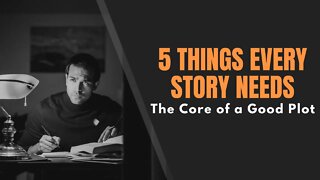5 Things Every Story Needs: The Core of a Good Plot, what makes a story good!