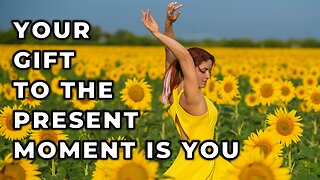 Your Gift to the Present Moment is You | Daily Inspiration