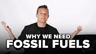 Here’s Why We Need Fossil Fuels