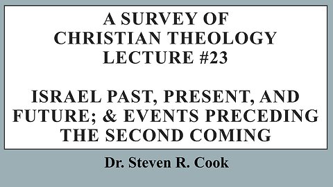 A Survey of Christian Theology - Lecture #23 - Israel; & Events Preceding the Second Coming