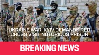 Ukraine war: Kyiv demands Red Cross visit notorious prison Published 5 hours ago