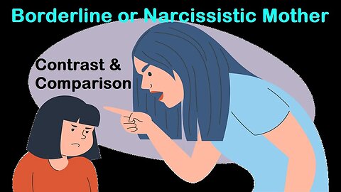 Borderline or Narcissist Mother Contrast & Comparison - How They Wound Us