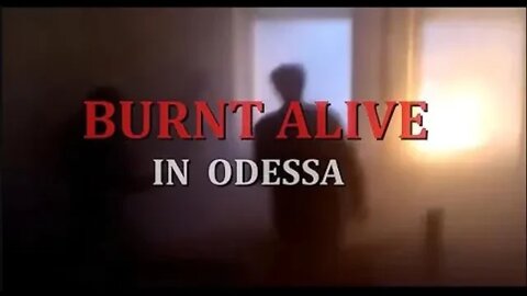 BURNT ALIVE IN ODESSA Documentary (GRAPHIC)