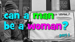 Can a man be a woman? Part 1