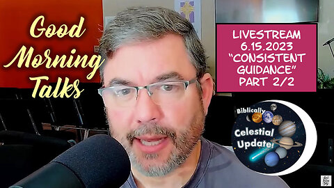 Good Morning Talk on June 15th 2023 - "Consistent Guidance" Part 2/2 with Celestial update!