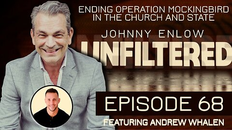 Johnny Enlow Unfiltered Ep 68: Ending Operation Mockingbird in the Church and State