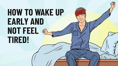 How To Wake Up Early and Not Feel Tired