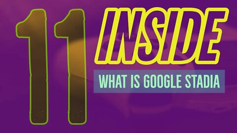 Inside 11 - What is Google Stadia - Launch November 19th 2019