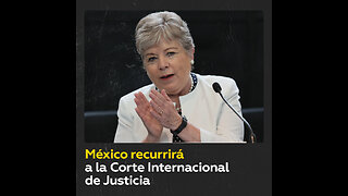 México acudirá ante la Corte Internacional de Justicia y la ONU