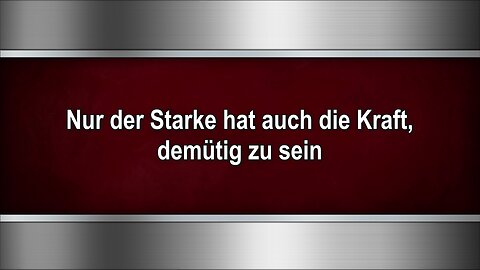 Nur der Starke hat auch die Kraft, demütig zu sein