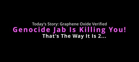 The Way It Is 2 - Graphene Oxide In The Genocide Jab Is Killing U - Turns Out We Were Right