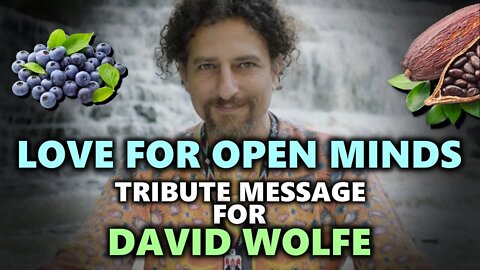 Tribute Message For David Wolfe & In Seeking Worldly Healing