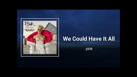 pink - We Could Have It All (Lyrics)