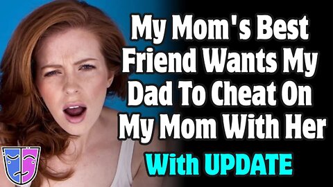 r/Relationships | My Mom's Best Friend Wants My Dad To Cheat On My Mom With Her