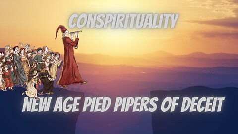 ConSpirituality - The New Age Pied Pipers of Deciet