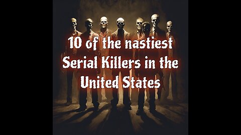 Episode 2: 10 of the nastiest serial killers in the United States.