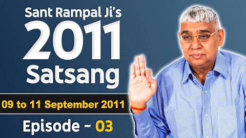Sant Rampal Ji's 2011 Satsangs | 09 to 11 September 2011 HD | Episode - 03 | SATLOK ASHRAM