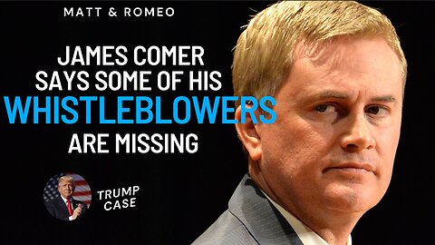 James Comer Says Some of His Whistleblowers Are Missing | Bombshell in Trumps Appeal