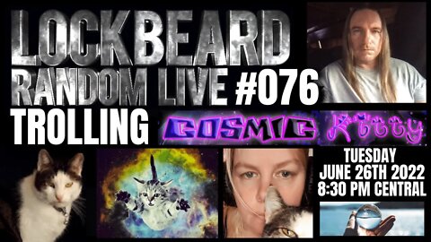 LOCKBEARD RANDOM LIVE #076. Trolling Cosmic Kitty