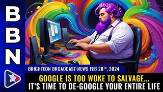 02-28-24 BBN - Google is too WOKE to salvage... it’s time to DE-GOOGLE your entire life