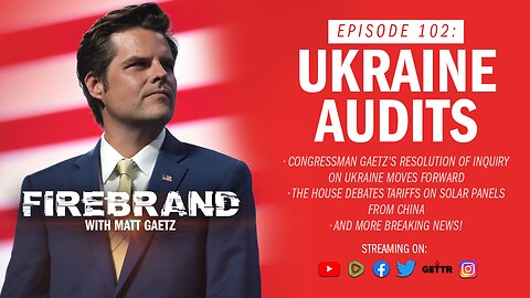 Episode 102 LIVE: Ukraine Audits – Firebrand with Matt Gaetz