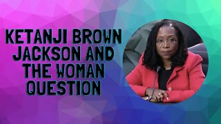 Ketanji Brown Jackson and the Woman Question