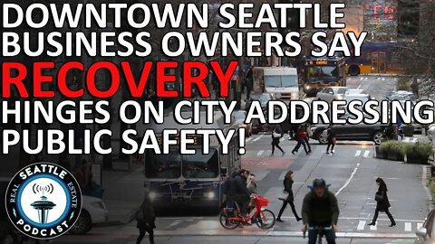 Downtown Seattle business owners say recovery hinges on city addressing public safety