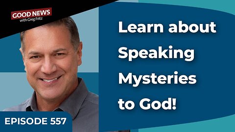 Episode 557: Learn about Speaking Mysteries to God!