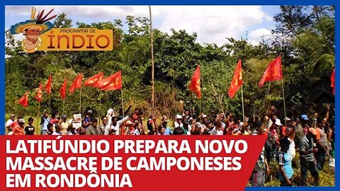 Latifúndio prepara novo massacre de camponeses em Rondônia - Programa de Índio nº 78 - 14/04/21