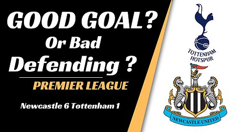 Newcastle v Tottenham: Good Goal or Bad Defending?