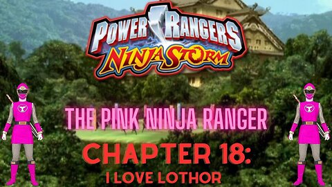 Ninja Storm: The Pink Ninja Ranger - Chapter 18: I Love Lothor