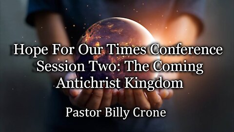 Hope For Our Times Conference Session Two: The Coming Antichrist Kingdom
