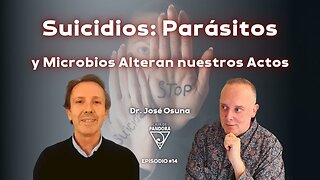 Suicidios: Parásitos y Microbios Alteran nuestros Actos con Dr. José Osuna