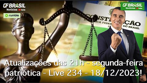 GF BRASIL Notícias - Atualizações das 21h - segunda-feira patriótica - Live 234 - 18/12/2023!