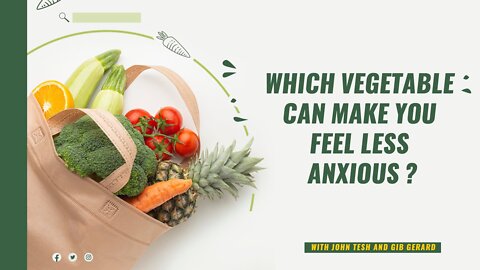 Which vegetable can make you feel less anxious ? with John Tesh and Gib Gerard