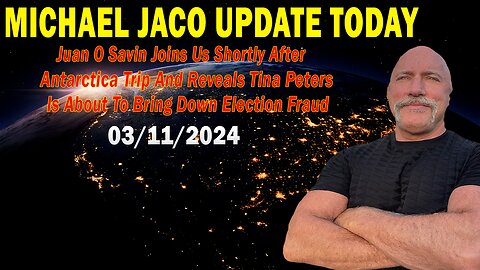 Michael Jaco & Juan O Savin Update Today: "Michael Jaco Important Update, March 11, 2024"