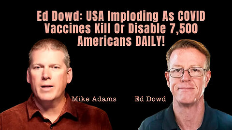 Ed Dowd: USA Imploding As COVID Vaccines Kill Or Disable 7,500 Americans DAILY!