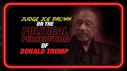 Judge Joe Brown Sounds Off On Political Persecution Of Donald Trump And The Degeneracy