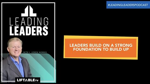 LEADERS BUILD ON A STRONG FOUNDATION TO BUILD UP