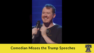 Comedian Misses the Trump Speeches