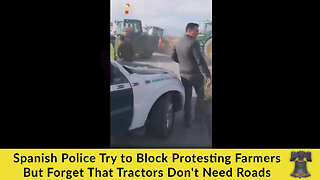 Spanish Police Try to Block Protesting Farmers But Forget That Tractors Don't Need Roads